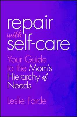 Repair with Self-Care: Your Guide to the Mom's Hierarchy of Needs - Leslie Forde