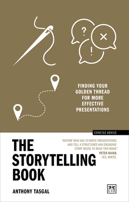 The Storytelling Book: Finding Your Golden Thread for More Effective Presentations - Anthony Tasgal