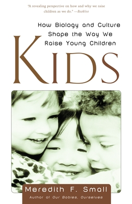 Kids: How Biology and Culture Shape the Way We Raise Young Children - Meredith Small
