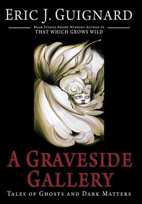 A Graveside Gallery: Tales of Ghosts and Dark Matters - Eric J. Guignard