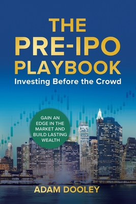 The Pre-IPO Playbook: Investing Before the Crowd - Adam Dooley
