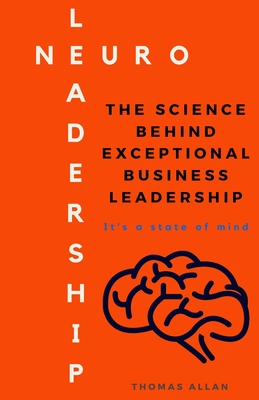 NeuroLeadership: The Science Behind Exceptional Business Leadership - Thomas Allan