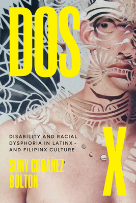 DOS X: Disability and Racial Dysphoria in Latinx and Filipinx Culture - Sony Coráñez Bolton