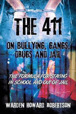 The 411 on Bullying, Gangs, Drugs and Jail: The Formula for Staying in School and Out of Jail - Warden Howard Robertson