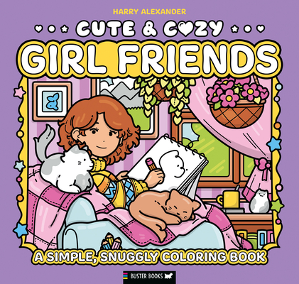 Cute & Cozy: Girl Friends: A Simple, Snuggly Coloring Book - Harry Alexander