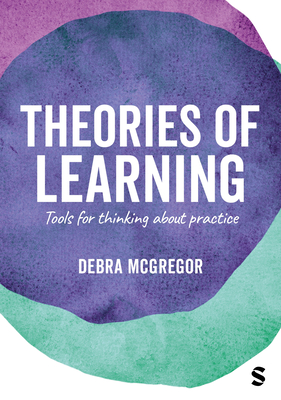 Theories of Learning: Tools for Thinking about Practice - Debra Mcgregor