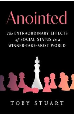 Poza produsului Anointed: The Extraordinary Effects of Social Status in a Winner-Take-Most World - Toby Stuart