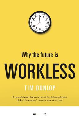 Why the future is workless - Tim Dunlop
