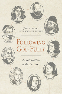 Following God Fully: An Introduction to the Puritans - Joel R. Beeke