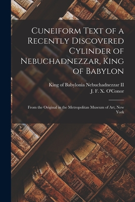 Cuneiform Text of a Recently Discovered Cylinder of Nebuchadnezzar, King of Babylon; From the Original in the Metropolitan Museum of Art, New York - King Of Babylonia Nebuchadnezzar