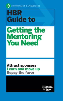 HBR Guide to Getting the Mentoring You Need (HBR Guide Series) - 
