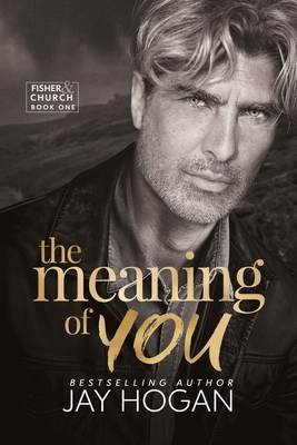 Coperta cărții 'The Meaning of You: Fisher & Church Book One - Jay Hogan'