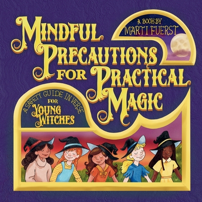 Mindful Precautions for Practical Magic: A Safety Guide in Verse for Young Witches - Marti Fuerst