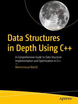 Data Structures in Depth Using C++: A Comprehensive Guide to Data Structure Implementation and Optimization in C++ - Mahmmoud Mahdi