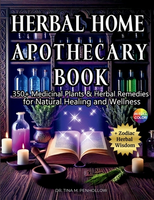 Herbal Home Apothecary Book: 350+ Medicinal Plants and Herbal Remedies for Natural Healing and Wellness - Full Color Edition - Tina M. Penhollow
