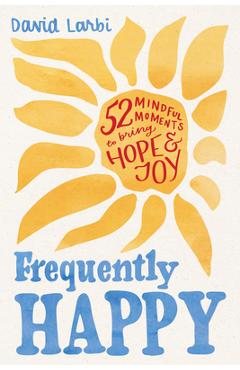 Coperta cărții 'Frequently Happy: 52 Mindful Moments to Bring Hope and Joy - David Larbi'