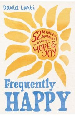 Frequently Happy: 52 Mindful Moments to Bring Hope and Joy - David Larbi