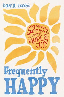 Frequently Happy: 52 Mindful Moments to Bring Hope and Joy - David Larbi