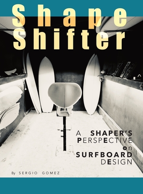 ShapeShifter: A Shaper's Perspective on Surfboard Design - Sergio A. Gomez