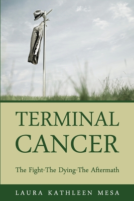 Terminal Cancer: The Fight-The Dying-The Aftermath - Laura Kathleen Mesa