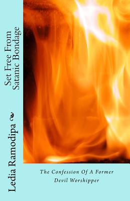 Set Free From Satanic Bondage: The Confession Of A Former Devil Worshipper - Ledia Tumelo Ramodipa