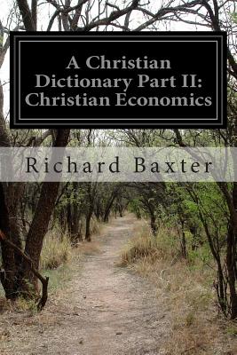 A Christian Dictionary Part II: Christian Economics - Richard Baxter
