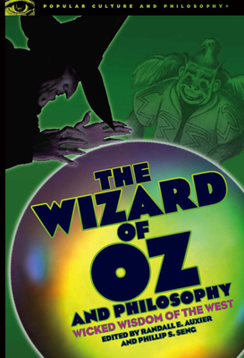 The Wizard of Oz and Philosophy: Wicked Wisdom of the West - Randall E. Auxier