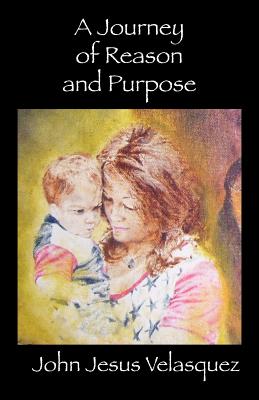 A Journey of Reason and Purpose - John Velasquez