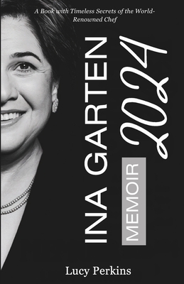 Ina Garten Memoir 2024: A Book with Timeless Secrets of the World-Renowned Chef - Lucy Perkins