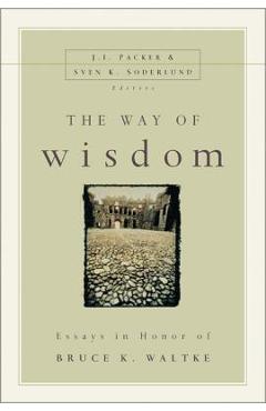 Coperta cărții 'The Way of Wisdom: Essays in Honor of Bruce K. Waltke - J. I. Packer'