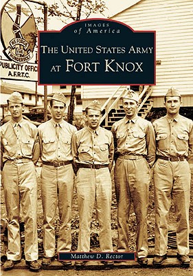 The United States Army at Fort Knox - Matthew D. Rector