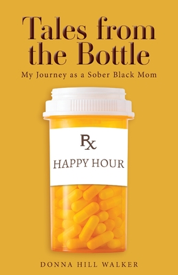 Tales from the Bottle: My Journey as a Sober Black Mom - Donna Hill Walker