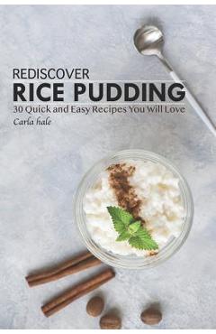 Poza produsului Rediscover Rice Pudding: 30 Quick and Easy Recipes You Will Love - Carla Hale