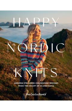 Poza produsului Happy Nordic Knits: Modern Stranded-Colorwork Designs from the Heart of Scandinavia - Projects for Men & Women Sizes Sx-5xl - Une Cecilie Oksvold