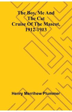 Poza produsului The Boy, Me And The Cat: Cruise Of The Mascot, 1912-1913 - Henry Merrihew Plummer
