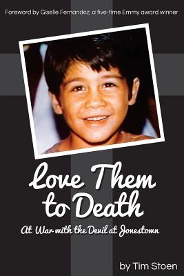Love Them to Death: At War with the Devil at Jonestown - Timothy Oliver Stoen