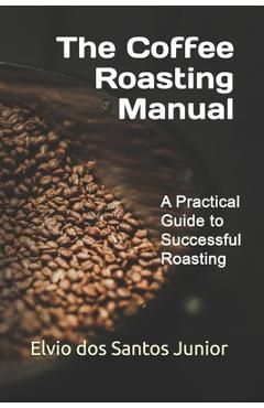 Poza produsului The Coffee Roasting Manual: A Practical Guide to Successful Roasting - Elvio Dos Santos Junior