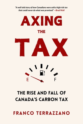 Axing the Tax: The Rise and Fall of Canada's Carbon Tax - Franco Terrazzano