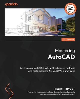 Mastering AutoCAD: Level up your AutoCAD skills with advanced methods and tools, including AutoCAD Web and Trace - Shaun Bryant