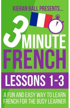 Poza produsului 3 Minute French: Lessons 1-3: A fun and easy way to learn French for the busy learner - Kieran Ball
