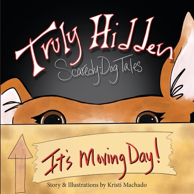 Truly Hidden, Scaredy-Dog Tales: It's Moving Day! - Kristi Machado