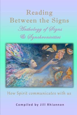 Reading Between the Signs: Anthology of Signs & Synchronicities - Jill Rhiannon