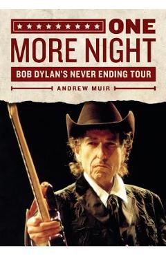 Coperta cărții 'One More Night: Bob Dylan's Never Ending Tour - Andrew Muir'