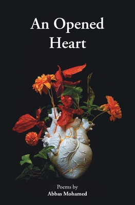 An Opened Heart: Poems by Abbas Mohamed - Abbas Mohamed