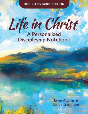 Life in Christ: Life in Christ: A Personalized Discipleship Notebook - Discipler's Guide Edition - Lynn Adams