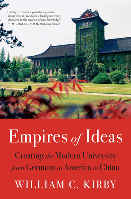 Empires of Ideas: Creating the Modern University from Germany to America to China - William C. Kirby