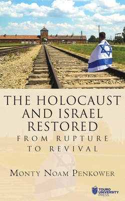 The Holocaust and Israel Restored: From Rupture to Revival - Monty Noam Penkower