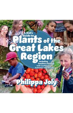 Poza produsului A Kid's Guide to Plants of the Great Lakes Region: Including Southern Ontario, with Cool Facts, Activities and Recipes - Philippa Joly
