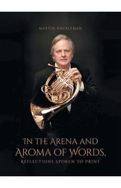 In the Arena and Aroma of Words: Reflections Spoken to Print - Martin Hackleman