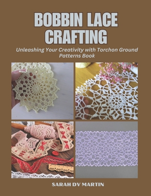 Bobbin Lace Crafting: Unleashing Your Creativity with Torchon Ground Patterns Book - Sarah Dv Martin